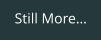 Still More…